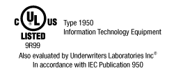 C-UL-US Listed Type 1950 Information Technology Equipment. Also evaluated by Underwriters Laboratories Inc in accordance with IEC Publication 950